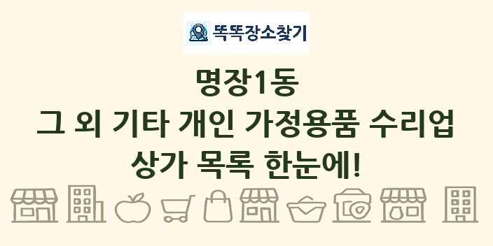 명장1동 그 외 기타 개인 가정용품 수리업 상가 목록 및 정보