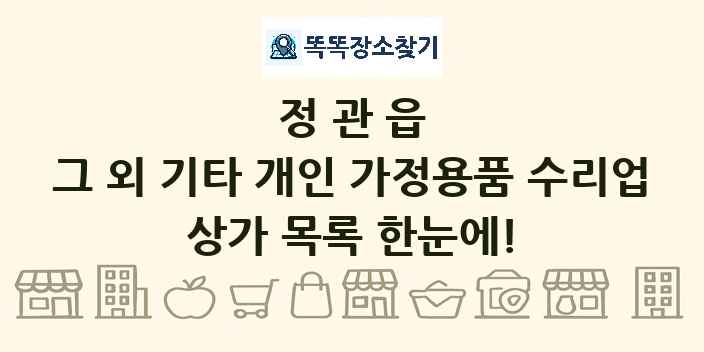 정관읍 그 외 기타 개인 가정용품 수리업 상가 목록 및 정보