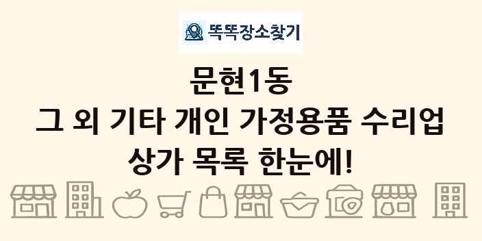 문현1동 그 외 기타 개인 가정용품 수리업 상가 목록 및 정보