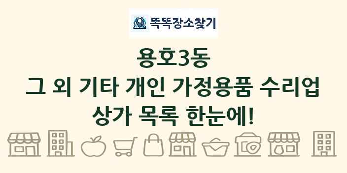 용호3동 그 외 기타 개인 가정용품 수리업 상가 목록 및 정보