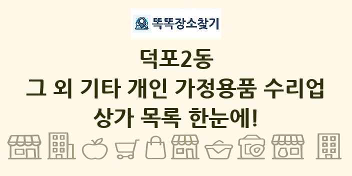 덕포2동 그 외 기타 개인 가정용품 수리업 상가 목록 및 정보