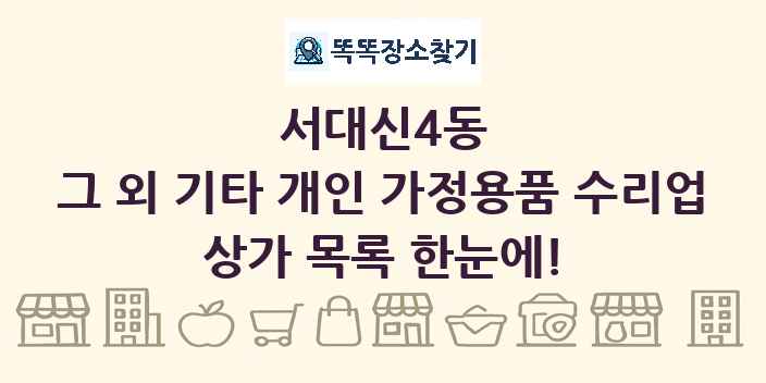 서대신4동 그 외 기타 개인 가정용품 수리업 상가 목록 및 정보