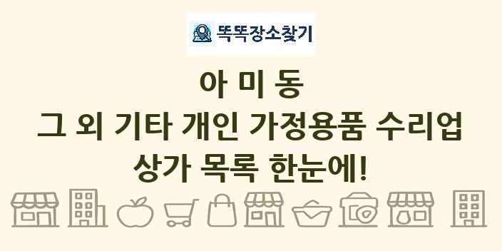 아미동 그 외 기타 개인 가정용품 수리업 상가 목록 및 정보