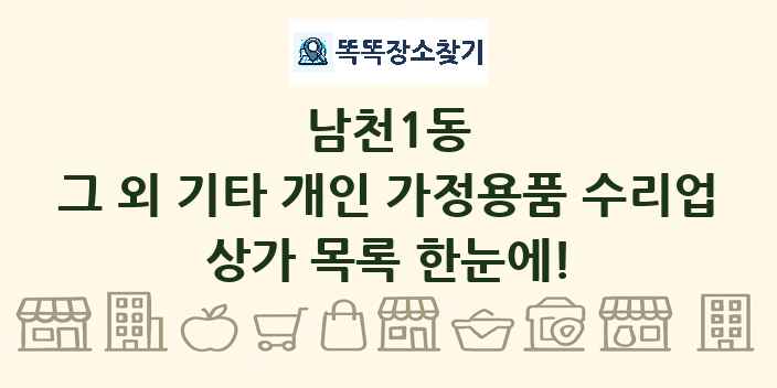 남천1동 그 외 기타 개인 가정용품 수리업 상가 목록 및 정보