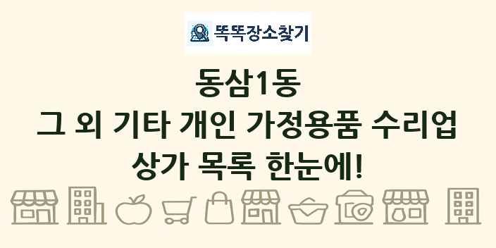 동삼1동 그 외 기타 개인 가정용품 수리업 상가 목록 및 정보