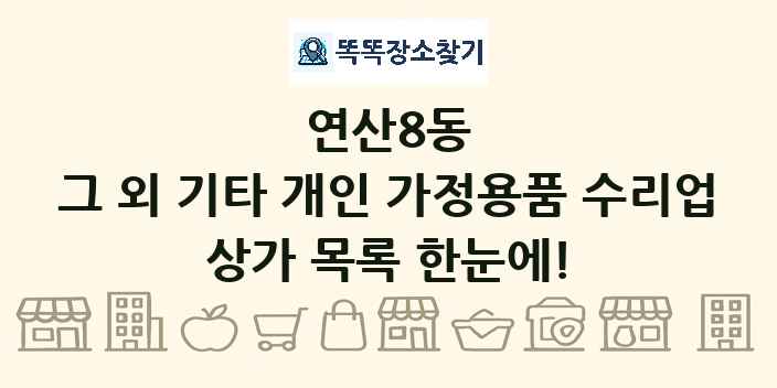 연산8동 그 외 기타 개인 가정용품 수리업 상가 목록 및 정보