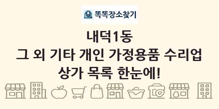 내덕1동 그 외 기타 개인 가정용품 수리업 상가 목록 및 정보