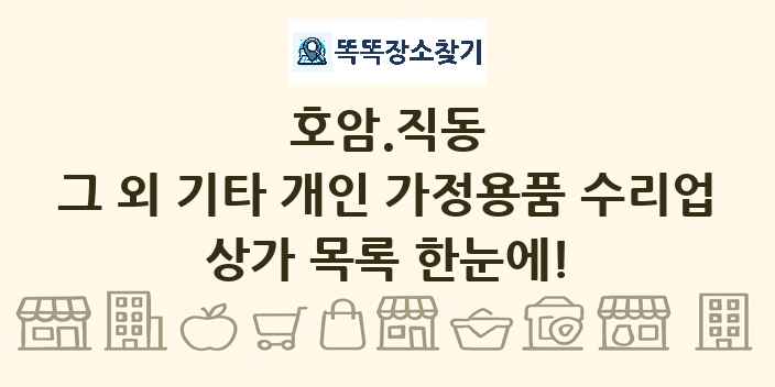 호암.직동 그 외 기타 개인 가정용품 수리업 상가 목록 및 정보