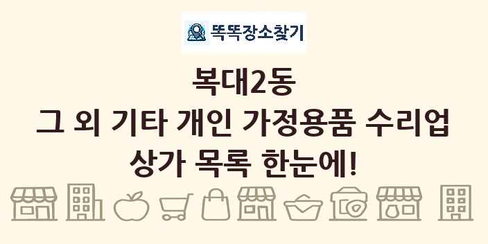복대2동 그 외 기타 개인 가정용품 수리업 상가 목록 및 정보