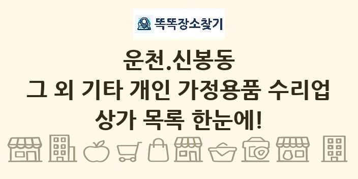 운천.신봉동 그 외 기타 개인 가정용품 수리업 상가 목록 및 정보