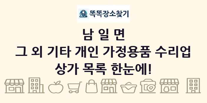 남일면 그 외 기타 개인 가정용품 수리업 상가 목록 및 정보