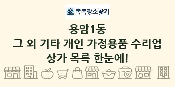 용암1동 그 외 기타 개인 가정용품 수리업 상가 목록 및 정보
