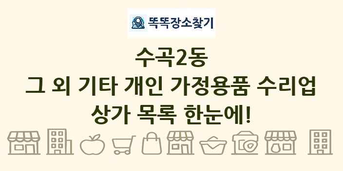 수곡2동 그 외 기타 개인 가정용품 수리업 상가 목록 및 정보