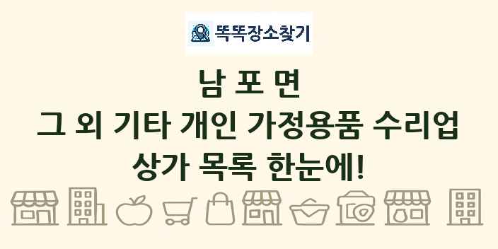 남포면 그 외 기타 개인 가정용품 수리업 상가 목록 및 정보