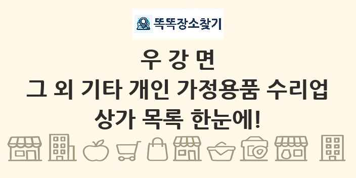 우강면 그 외 기타 개인 가정용품 수리업 상가 목록 및 정보