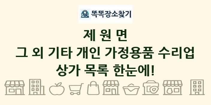제원면 그 외 기타 개인 가정용품 수리업 상가 목록 및 정보