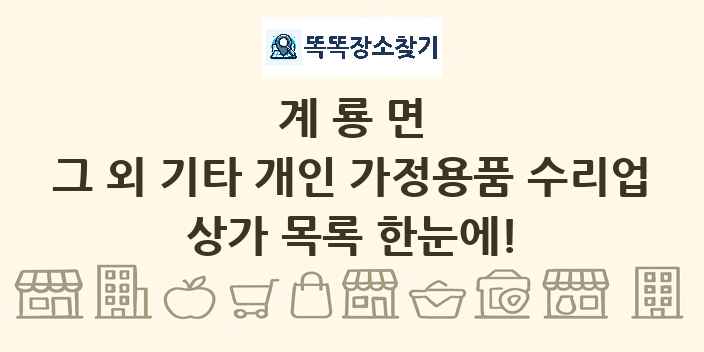 계룡면 그 외 기타 개인 가정용품 수리업 상가 목록 및 정보