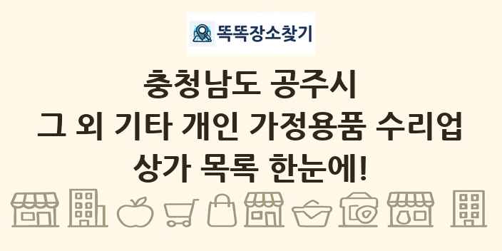 충청남도 공주시 그 외 기타 개인 가정용품 수리업 상가 목록 및 정보