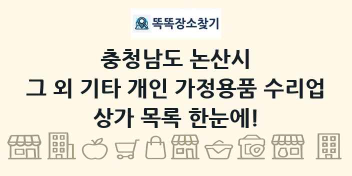 충청남도 논산시 그 외 기타 개인 가정용품 수리업 상가 목록 및 정보