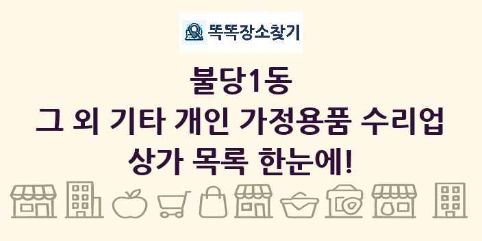 불당1동 그 외 기타 개인 가정용품 수리업 상가 목록 및 정보