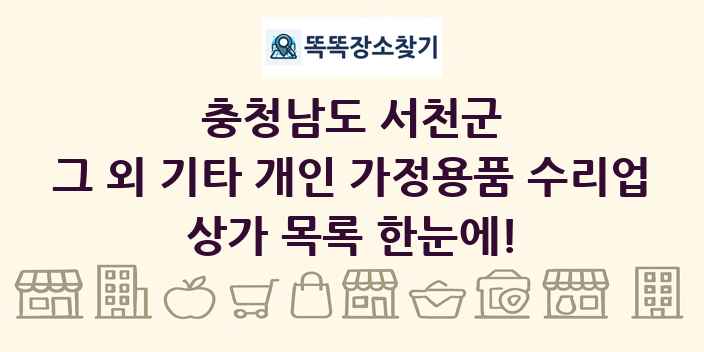 충청남도 서천군 그 외 기타 개인 가정용품 수리업 상가 목록 및 정보