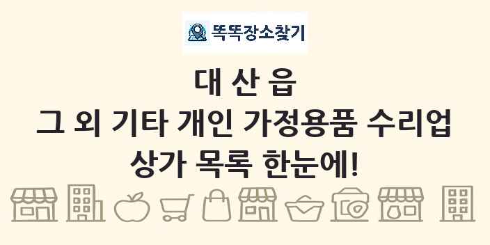대산읍 그 외 기타 개인 가정용품 수리업 상가 목록 및 정보