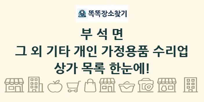 부석면 그 외 기타 개인 가정용품 수리업 상가 목록 및 정보