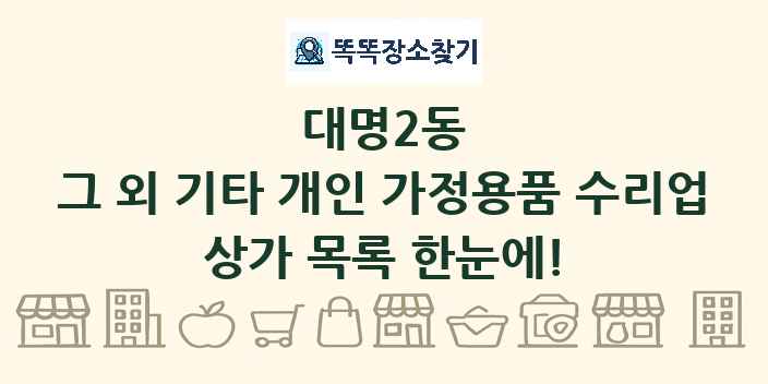 대명2동 그 외 기타 개인 가정용품 수리업 상가 목록 및 정보