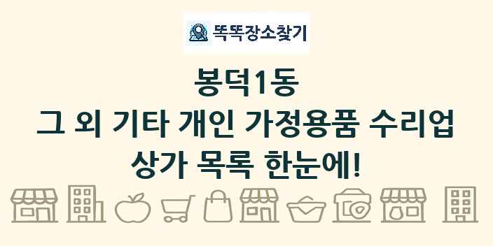 봉덕1동 그 외 기타 개인 가정용품 수리업 상가 목록 및 정보
