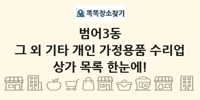 범어3동 그 외 기타 개인 가정용품 수리업 상가 목록 및 정보