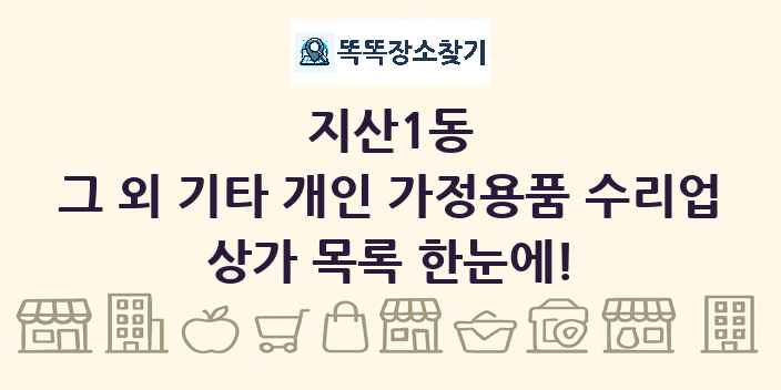 지산1동 그 외 기타 개인 가정용품 수리업 상가 목록 및 정보