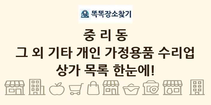 중리동 그 외 기타 개인 가정용품 수리업 상가 목록 및 정보