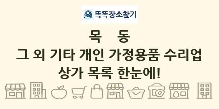목동 그 외 기타 개인 가정용품 수리업 상가 목록 및 정보