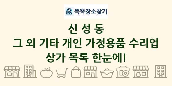 신성동 그 외 기타 개인 가정용품 수리업 상가 목록 및 정보