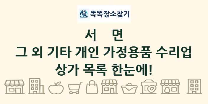 서면 그 외 기타 개인 가정용품 수리업 상가 목록 및 정보