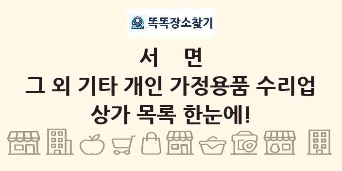 서면 그 외 기타 개인 가정용품 수리업 상가 목록 및 정보