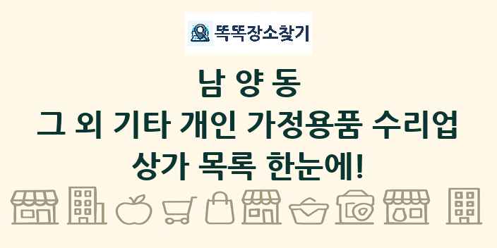 남양동 그 외 기타 개인 가정용품 수리업 상가 목록 및 정보
