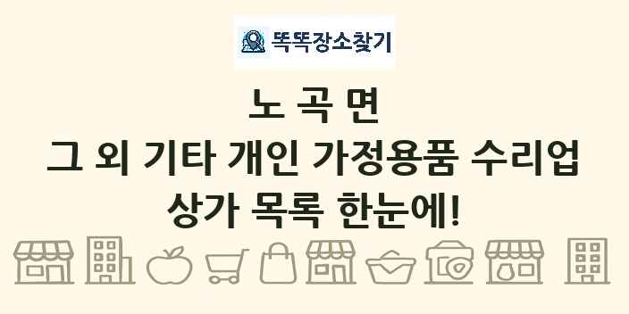 노곡면 그 외 기타 개인 가정용품 수리업 상가 목록 및 정보