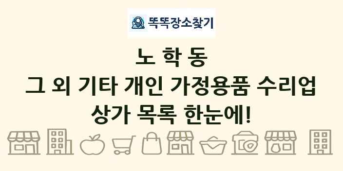 노학동 그 외 기타 개인 가정용품 수리업 상가 목록 및 정보