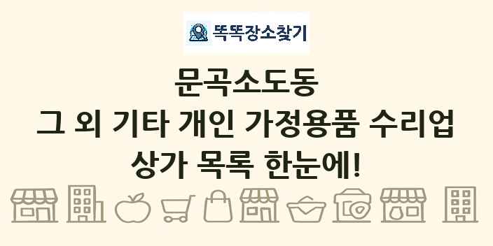 문곡소도동 그 외 기타 개인 가정용품 수리업 상가 목록 및 정보