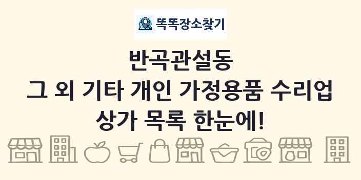 반곡관설동 그 외 기타 개인 가정용품 수리업 상가 목록 및 정보