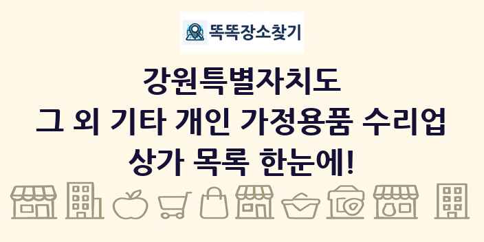 강원특별자치도 그 외 기타 개인 가정용품 수리업 상가 목록 및 정보