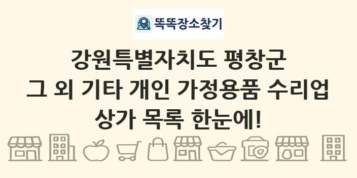 강원특별자치도 평창군 그 외 기타 개인 가정용품 수리업 상가 목록 및 정보