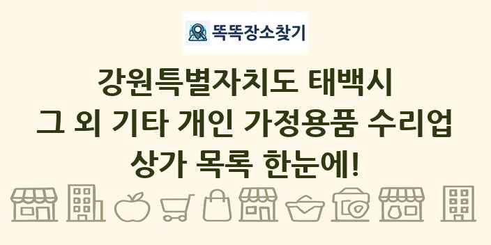 강원특별자치도 태백시 그 외 기타 개인 가정용품 수리업 상가 목록 및 정보