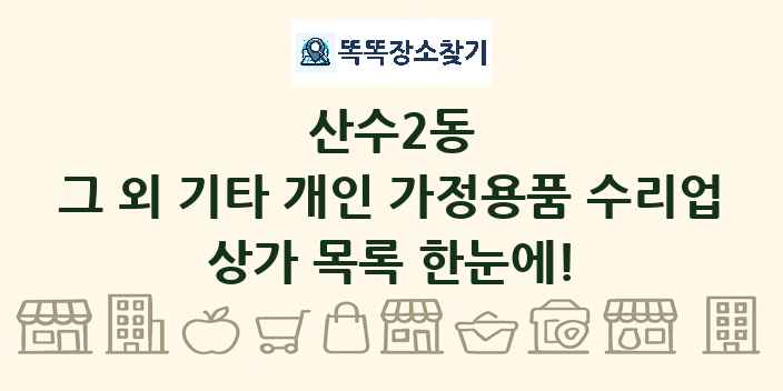산수2동 그 외 기타 개인 가정용품 수리업 상가 목록 및 정보