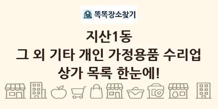 지산1동 그 외 기타 개인 가정용품 수리업 상가 목록 및 정보
