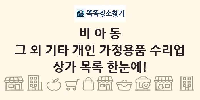 비아동 그 외 기타 개인 가정용품 수리업 상가 목록 및 정보