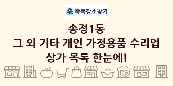 송정1동 그 외 기타 개인 가정용품 수리업 상가 목록 및 정보