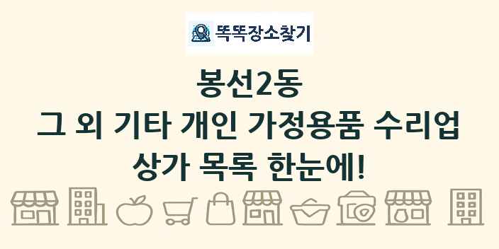 봉선2동 그 외 기타 개인 가정용품 수리업 상가 목록 및 정보