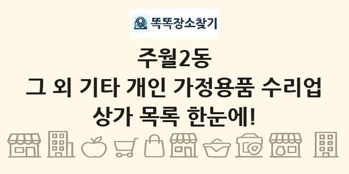 주월2동 그 외 기타 개인 가정용품 수리업 상가 목록 및 정보